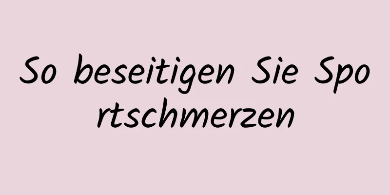 So beseitigen Sie Sportschmerzen