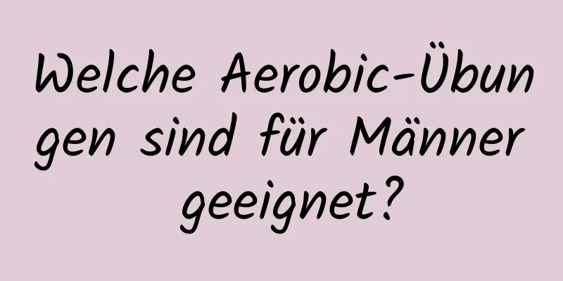 Welche Aerobic-Übungen sind für Männer geeignet?