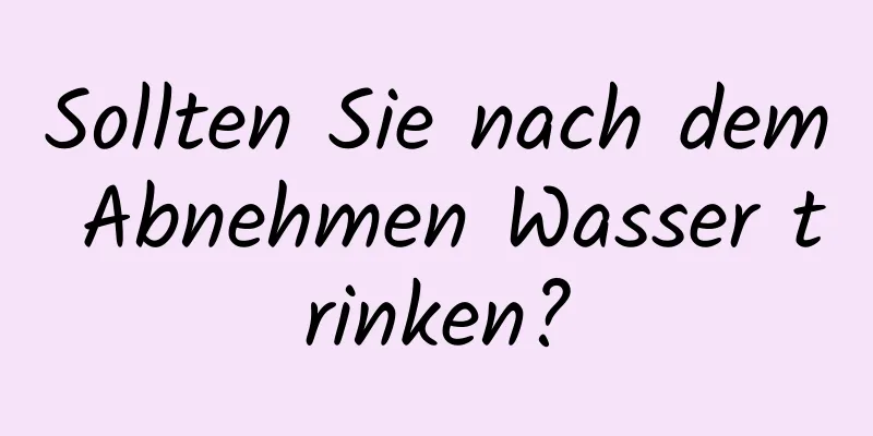 Sollten Sie nach dem Abnehmen Wasser trinken?