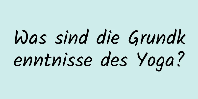 Was sind die Grundkenntnisse des Yoga?