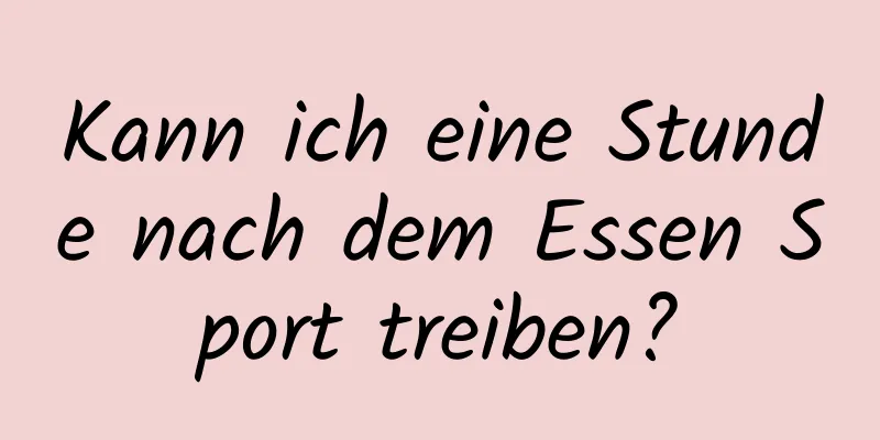 Kann ich eine Stunde nach dem Essen Sport treiben?