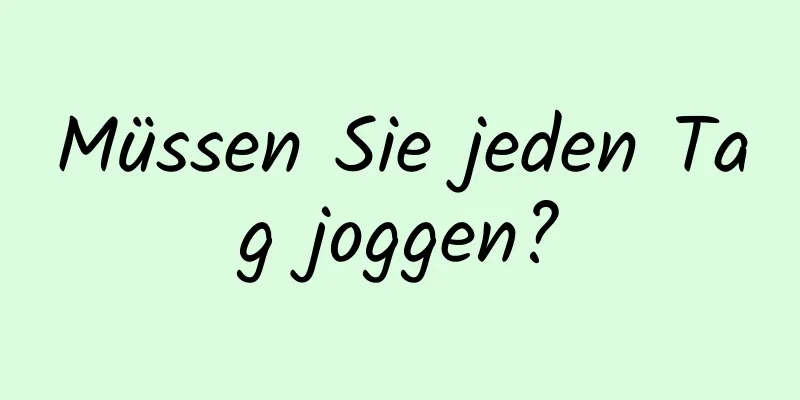 Müssen Sie jeden Tag joggen?