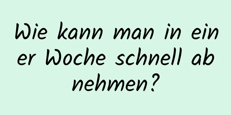 Wie kann man in einer Woche schnell abnehmen?