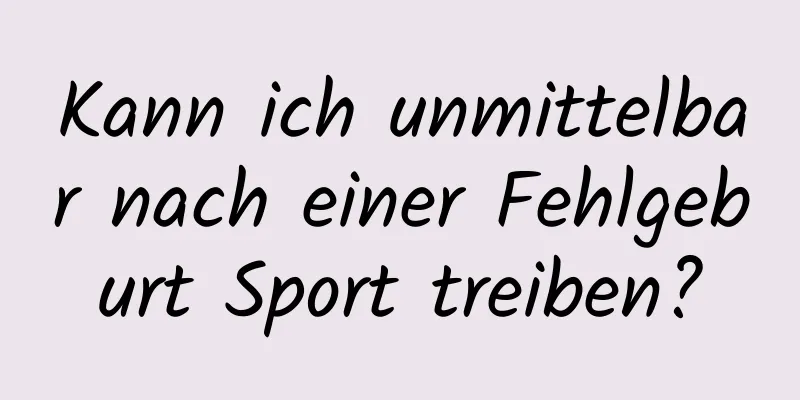 Kann ich unmittelbar nach einer Fehlgeburt Sport treiben?