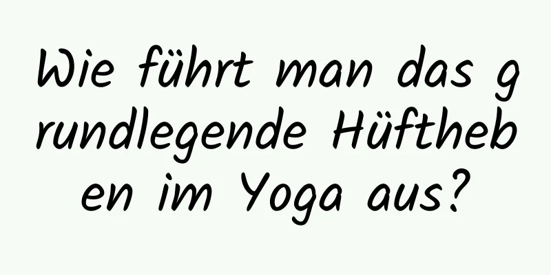 Wie führt man das grundlegende Hüftheben im Yoga aus?