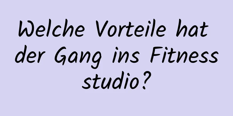 Welche Vorteile hat der Gang ins Fitnessstudio?