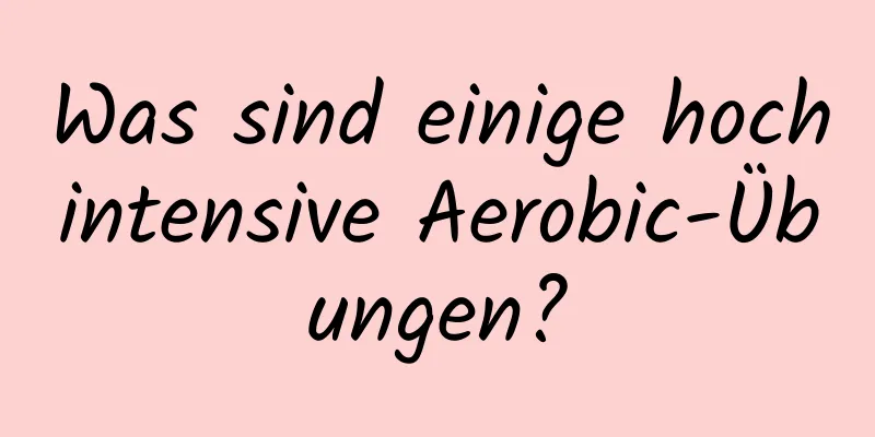 Was sind einige hochintensive Aerobic-Übungen?