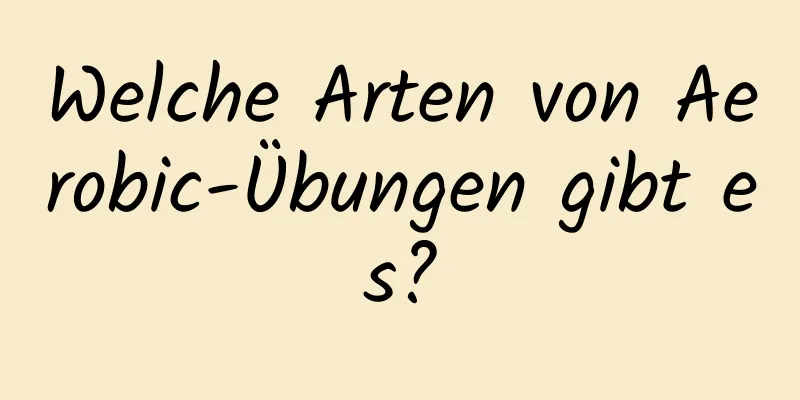 Welche Arten von Aerobic-Übungen gibt es?