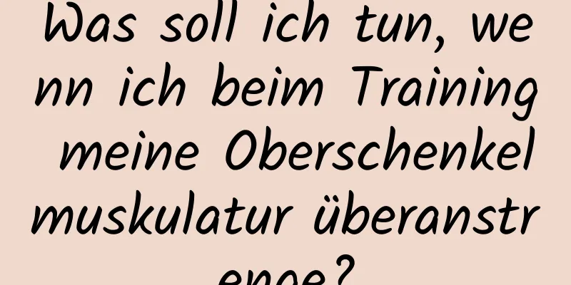 Was soll ich tun, wenn ich beim Training meine Oberschenkelmuskulatur überanstrenge?