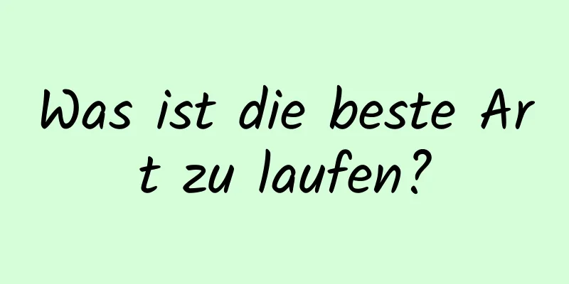 Was ist die beste Art zu laufen?
