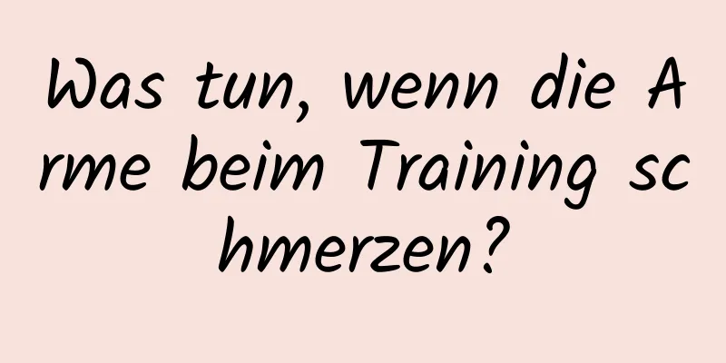 Was tun, wenn die Arme beim Training schmerzen?