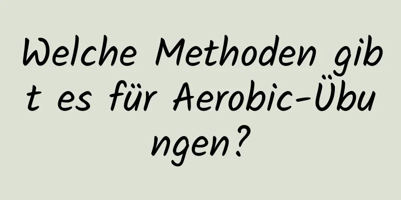 Welche Methoden gibt es für Aerobic-Übungen?