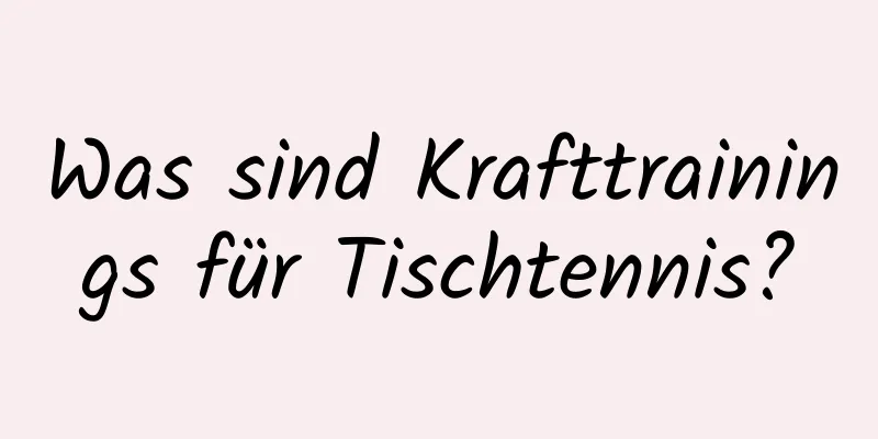 Was sind Krafttrainings für Tischtennis?
