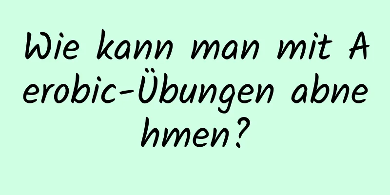 Wie kann man mit Aerobic-Übungen abnehmen?