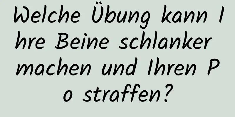 Welche Übung kann Ihre Beine schlanker machen und Ihren Po straffen?