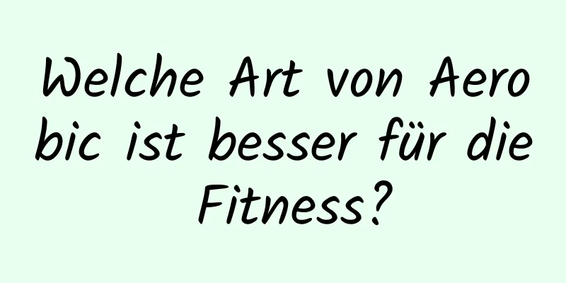 Welche Art von Aerobic ist besser für die Fitness?
