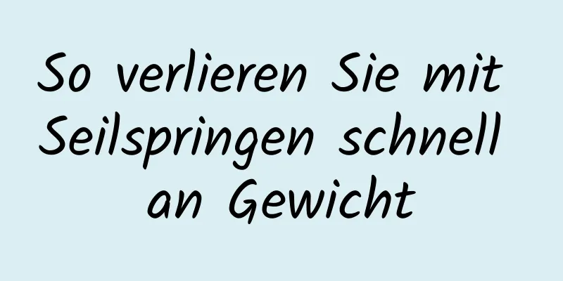 So verlieren Sie mit Seilspringen schnell an Gewicht