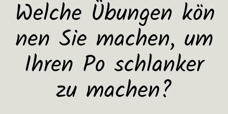 Welche Übungen können Sie machen, um Ihren Po schlanker zu machen?