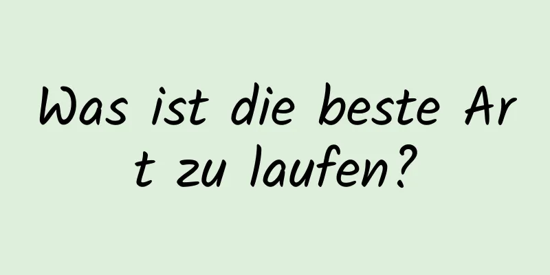 Was ist die beste Art zu laufen?