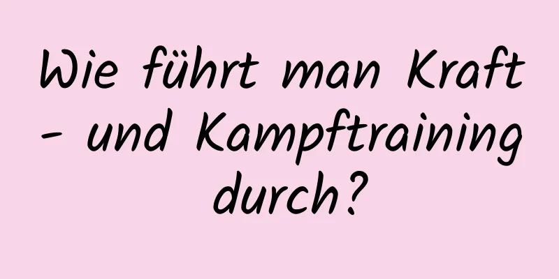 Wie führt man Kraft- und Kampftraining durch?