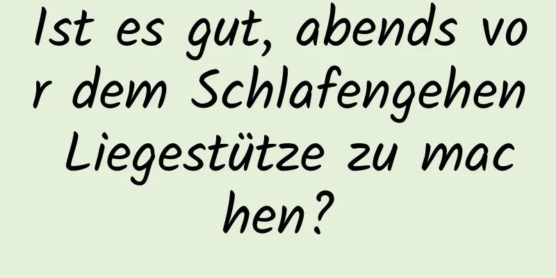 Ist es gut, abends vor dem Schlafengehen Liegestütze zu machen?