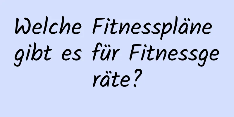 Welche Fitnesspläne gibt es für Fitnessgeräte?