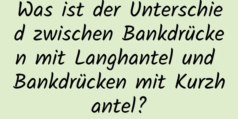 Was ist der Unterschied zwischen Bankdrücken mit Langhantel und Bankdrücken mit Kurzhantel?