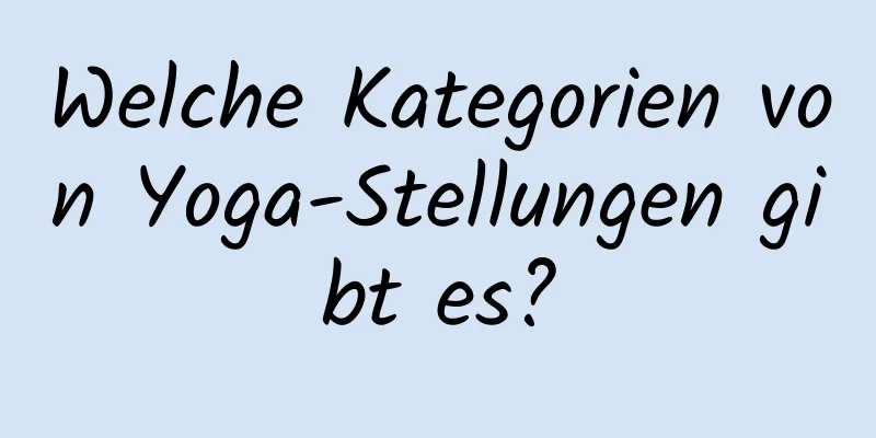 Welche Kategorien von Yoga-Stellungen gibt es?