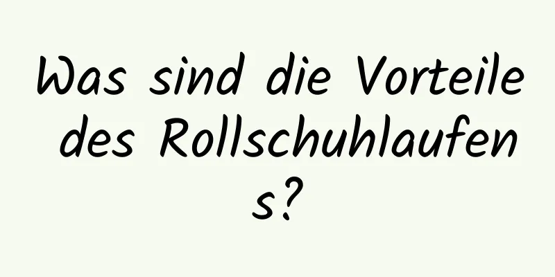Was sind die Vorteile des Rollschuhlaufens?