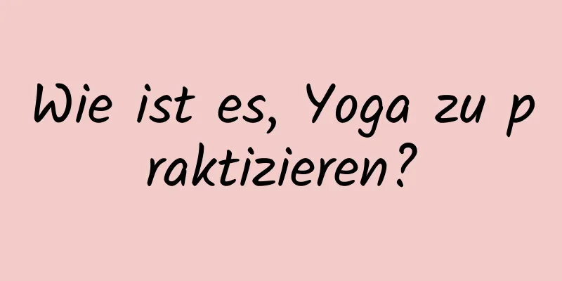 Wie ist es, Yoga zu praktizieren?