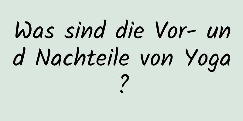 Was sind die Vor- und Nachteile von Yoga?