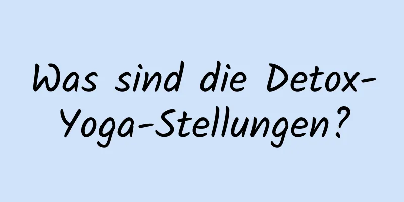 Was sind die Detox-Yoga-Stellungen?