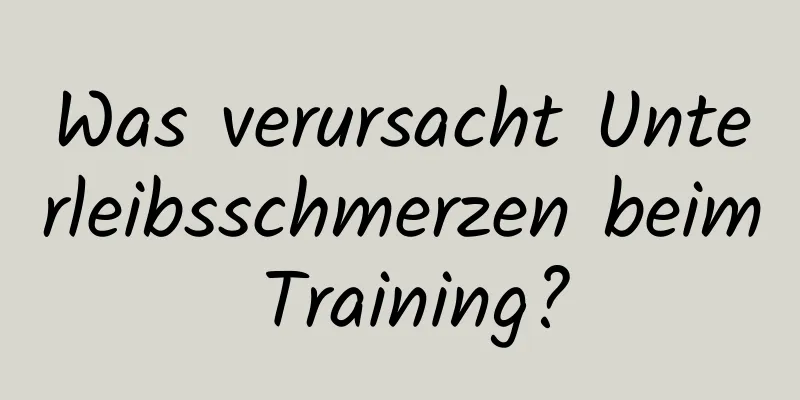 Was verursacht Unterleibsschmerzen beim Training?