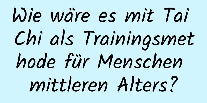 Wie wäre es mit Tai Chi als Trainingsmethode für Menschen mittleren Alters?