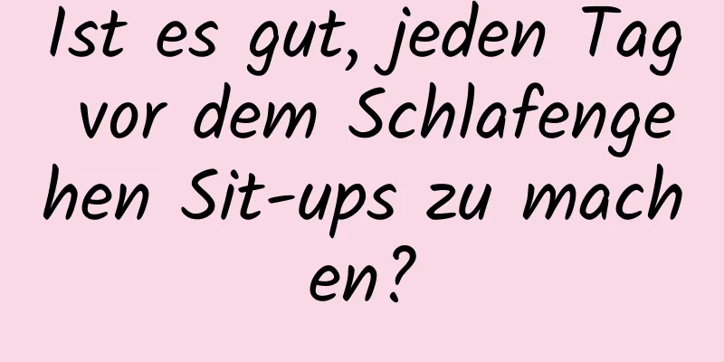 Ist es gut, jeden Tag vor dem Schlafengehen Sit-ups zu machen?