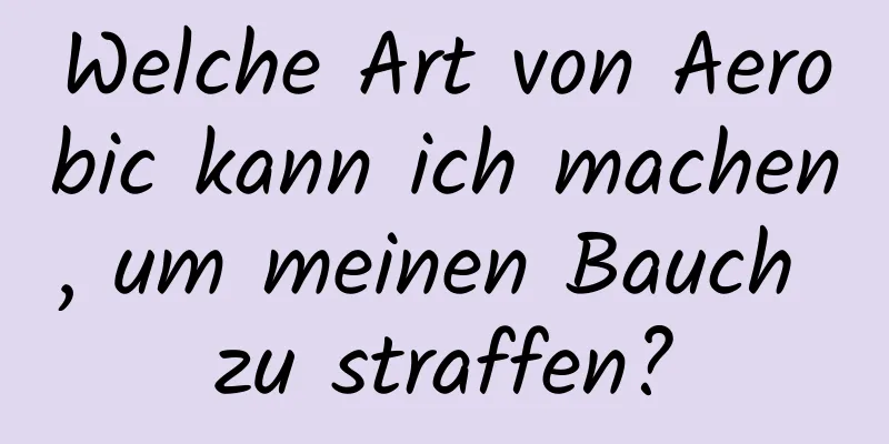 Welche Art von Aerobic kann ich machen, um meinen Bauch zu straffen?