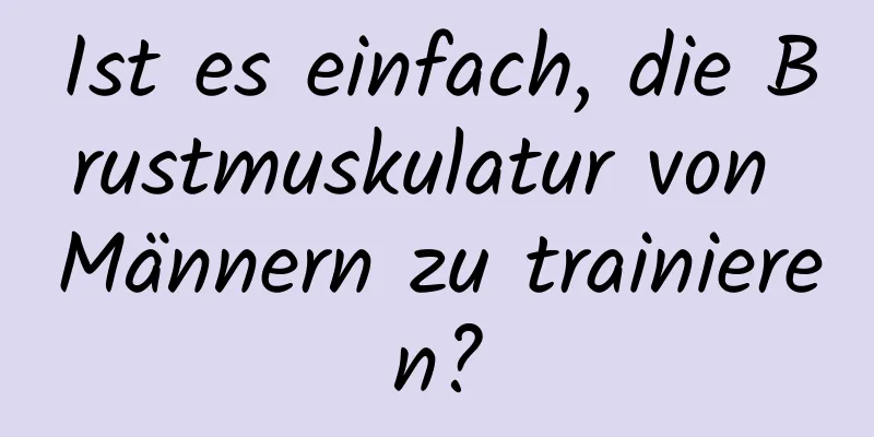 Ist es einfach, die Brustmuskulatur von Männern zu trainieren?