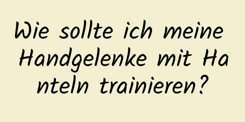Wie sollte ich meine Handgelenke mit Hanteln trainieren?