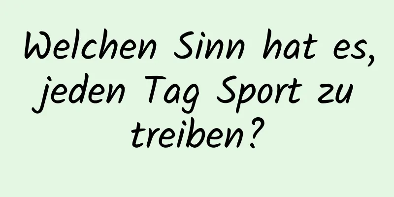 Welchen Sinn hat es, jeden Tag Sport zu treiben?