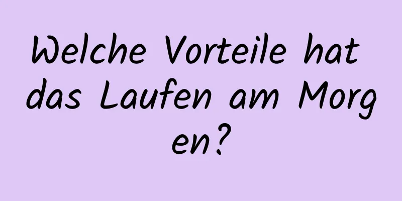 Welche Vorteile hat das Laufen am Morgen?