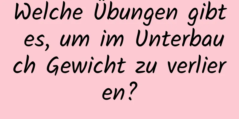 Welche Übungen gibt es, um im Unterbauch Gewicht zu verlieren?
