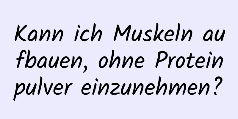 Kann ich Muskeln aufbauen, ohne Proteinpulver einzunehmen?
