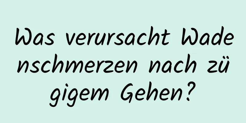 Was verursacht Wadenschmerzen nach zügigem Gehen?
