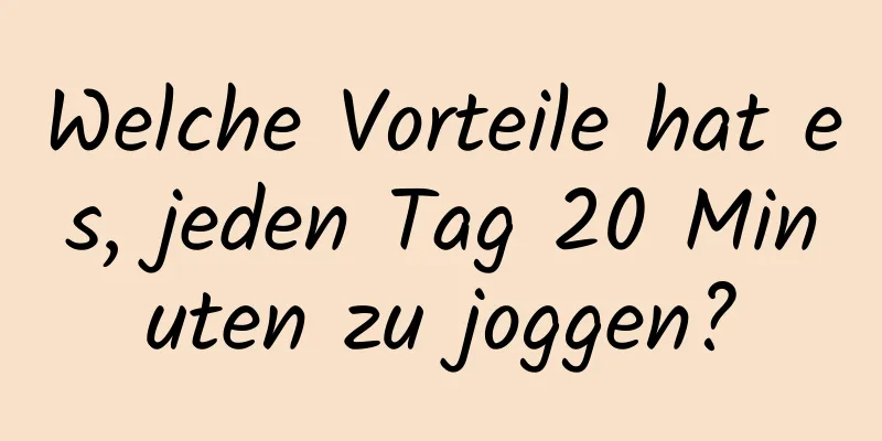 Welche Vorteile hat es, jeden Tag 20 Minuten zu joggen?