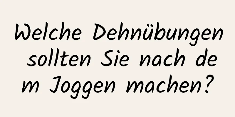 Welche Dehnübungen sollten Sie nach dem Joggen machen?