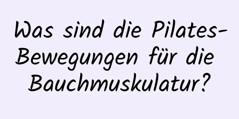 Was sind die Pilates-Bewegungen für die Bauchmuskulatur?