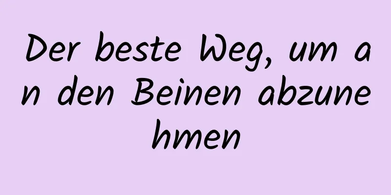 Der beste Weg, um an den Beinen abzunehmen
