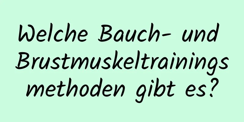 Welche Bauch- und Brustmuskeltrainingsmethoden gibt es?
