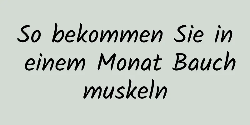 So bekommen Sie in einem Monat Bauchmuskeln