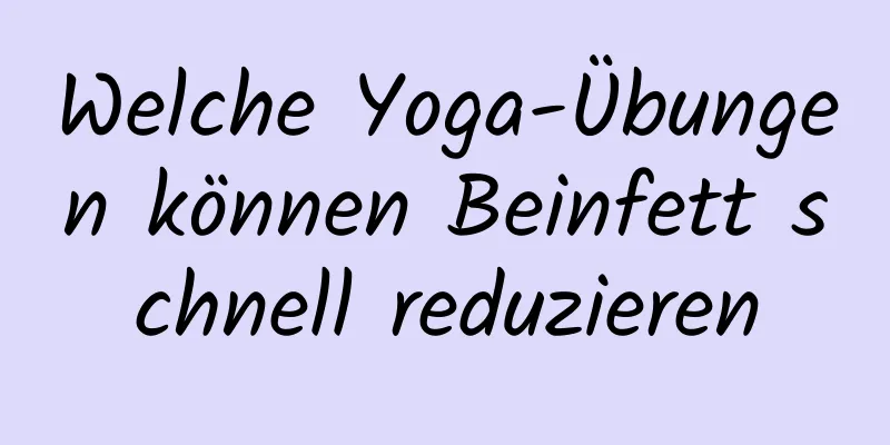 Welche Yoga-Übungen können Beinfett schnell reduzieren